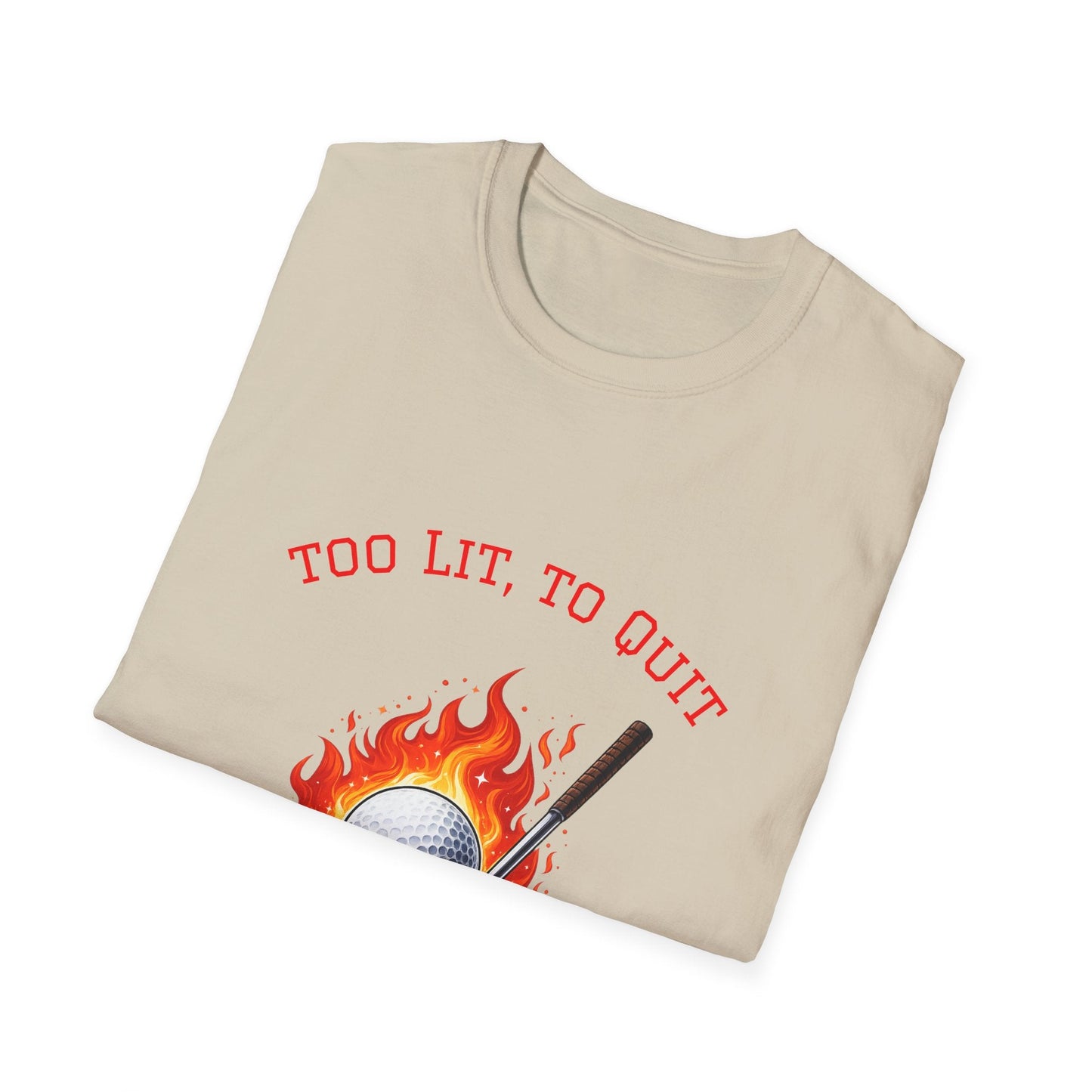 Golf T-Shirt Too Lit to Quit Unique Flaming Golf Ball Design - SJM Print Store