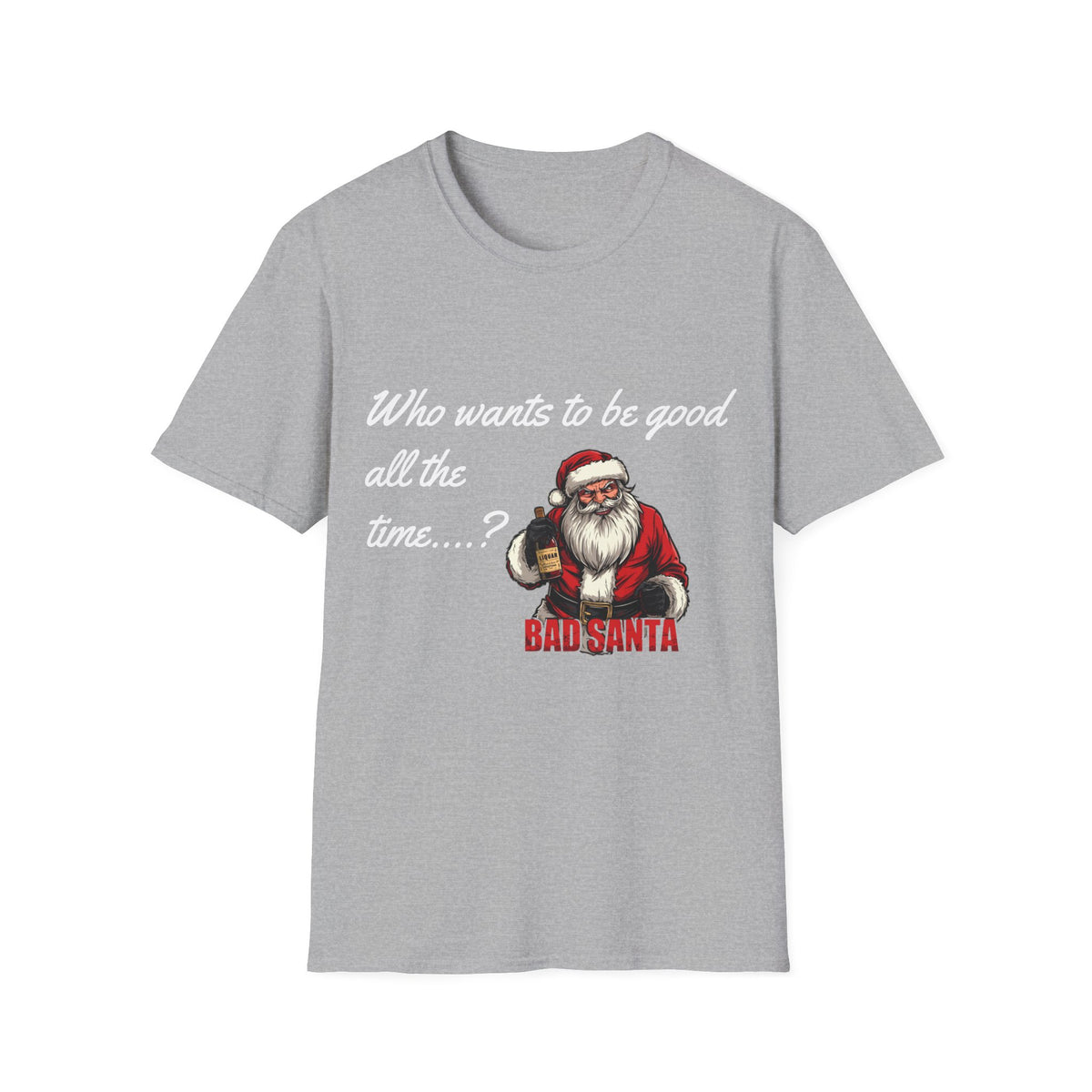 Bad Santa Christmas T-Shirt – Who Wants to Be Good All the Time?