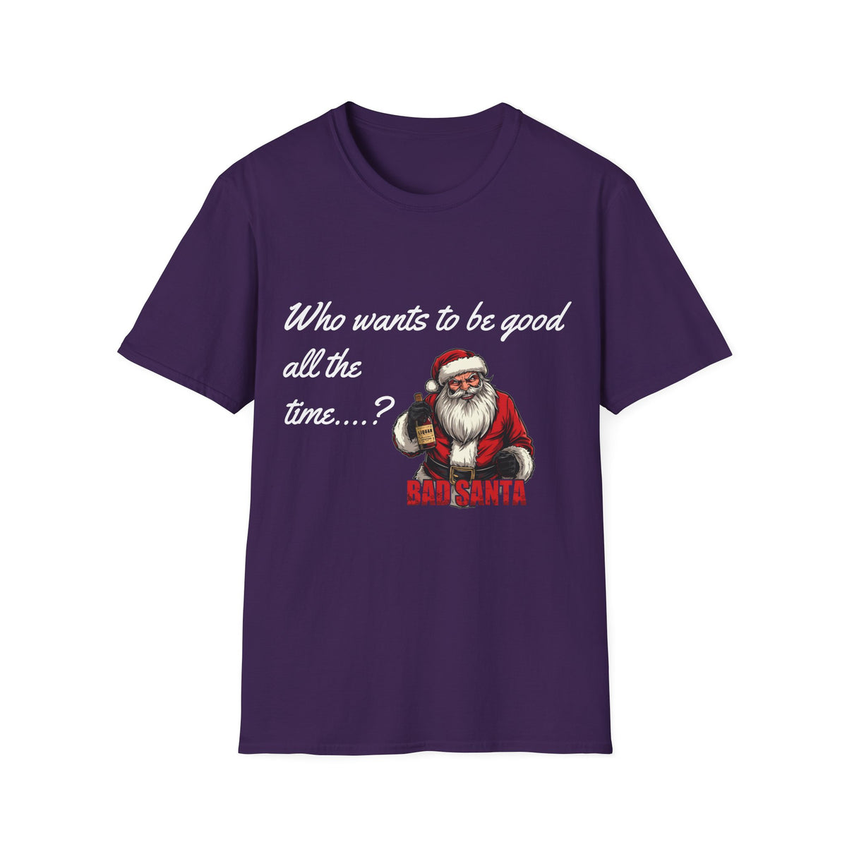 Bad Santa Christmas T-Shirt – Who Wants to Be Good All the Time?