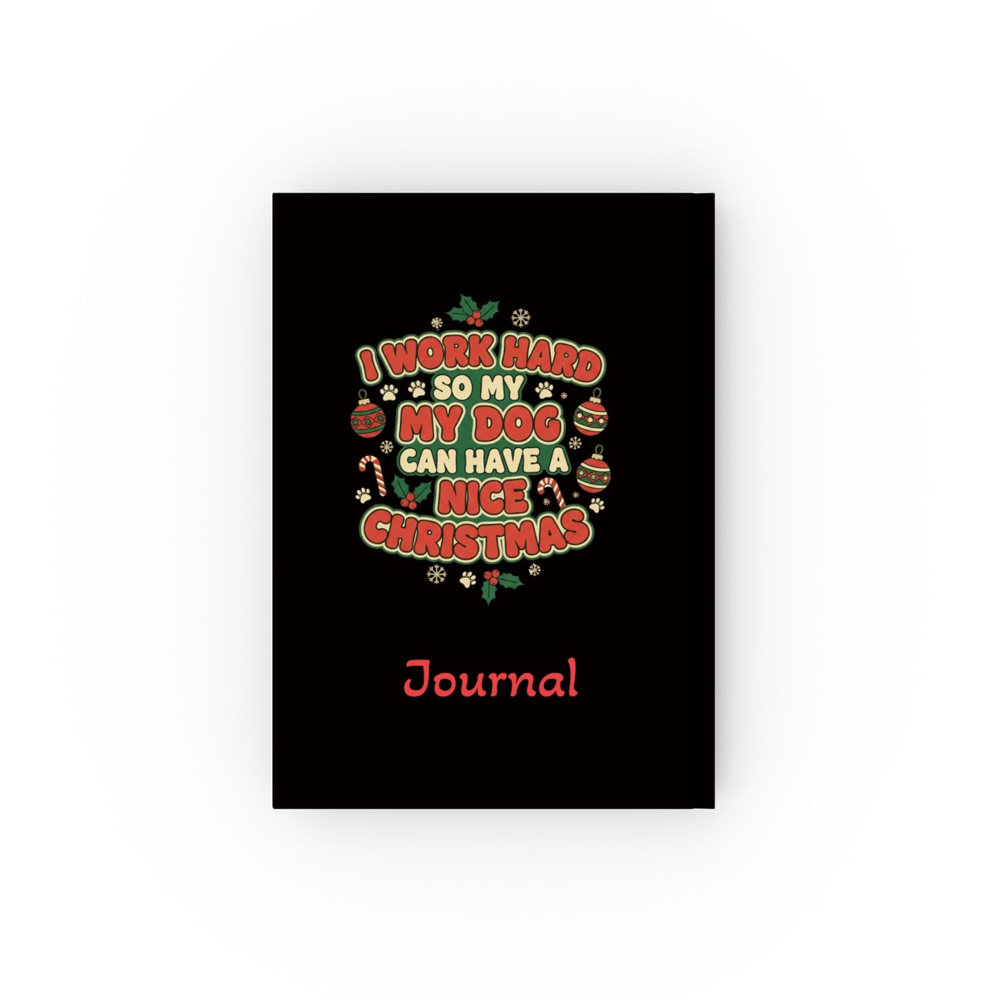 I Work Hard So My Dog Can Have a Nice Christmas Journal