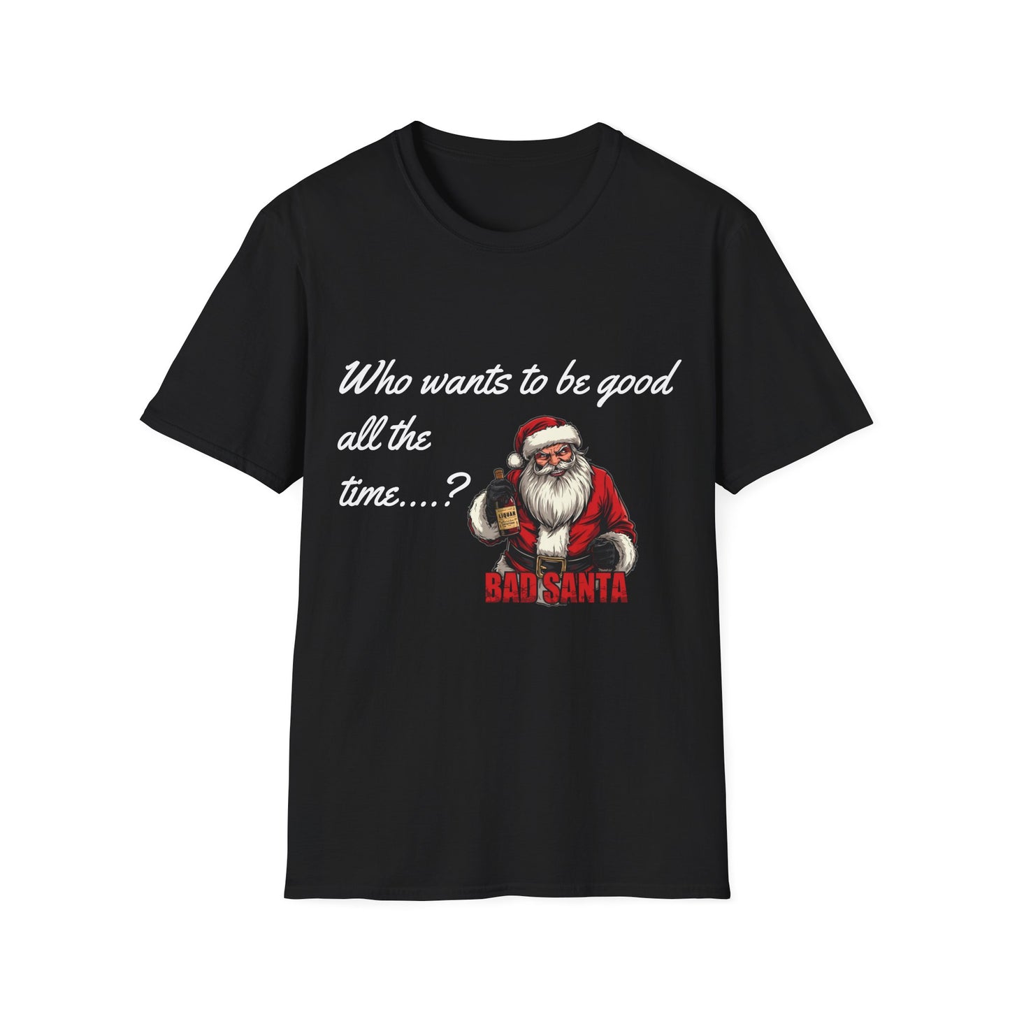 Bad Santa Christmas T-Shirt – Who Wants to Be Good All the Time?