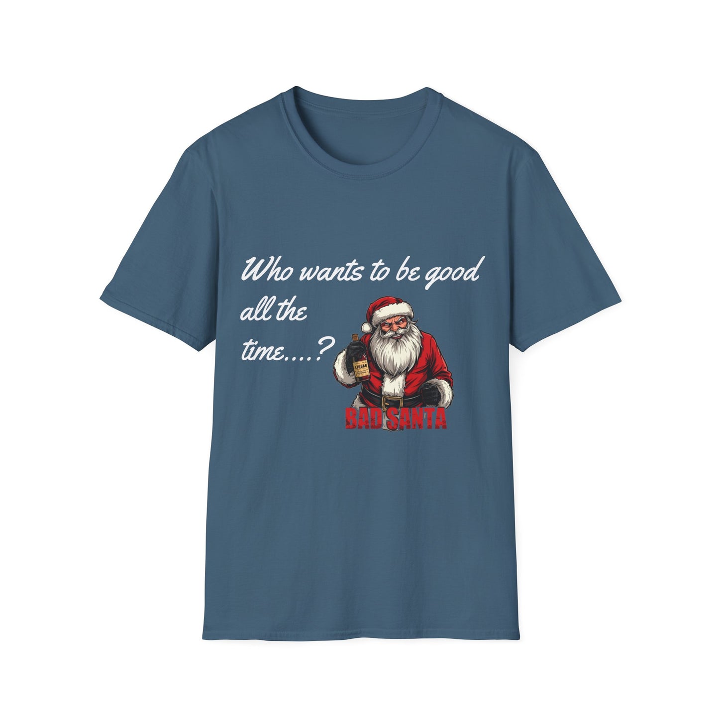 Bad Santa Christmas T-Shirt – Who Wants to Be Good All the Time?