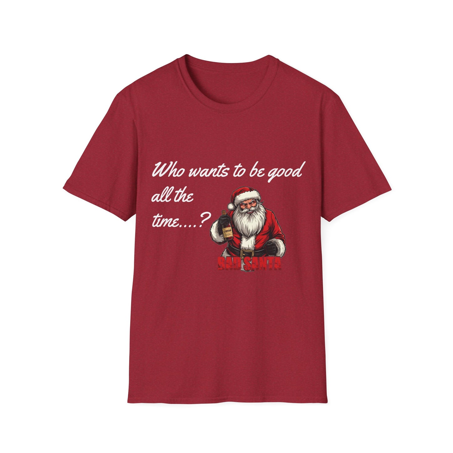 Bad Santa Christmas T-Shirt – Who Wants to Be Good All the Time?