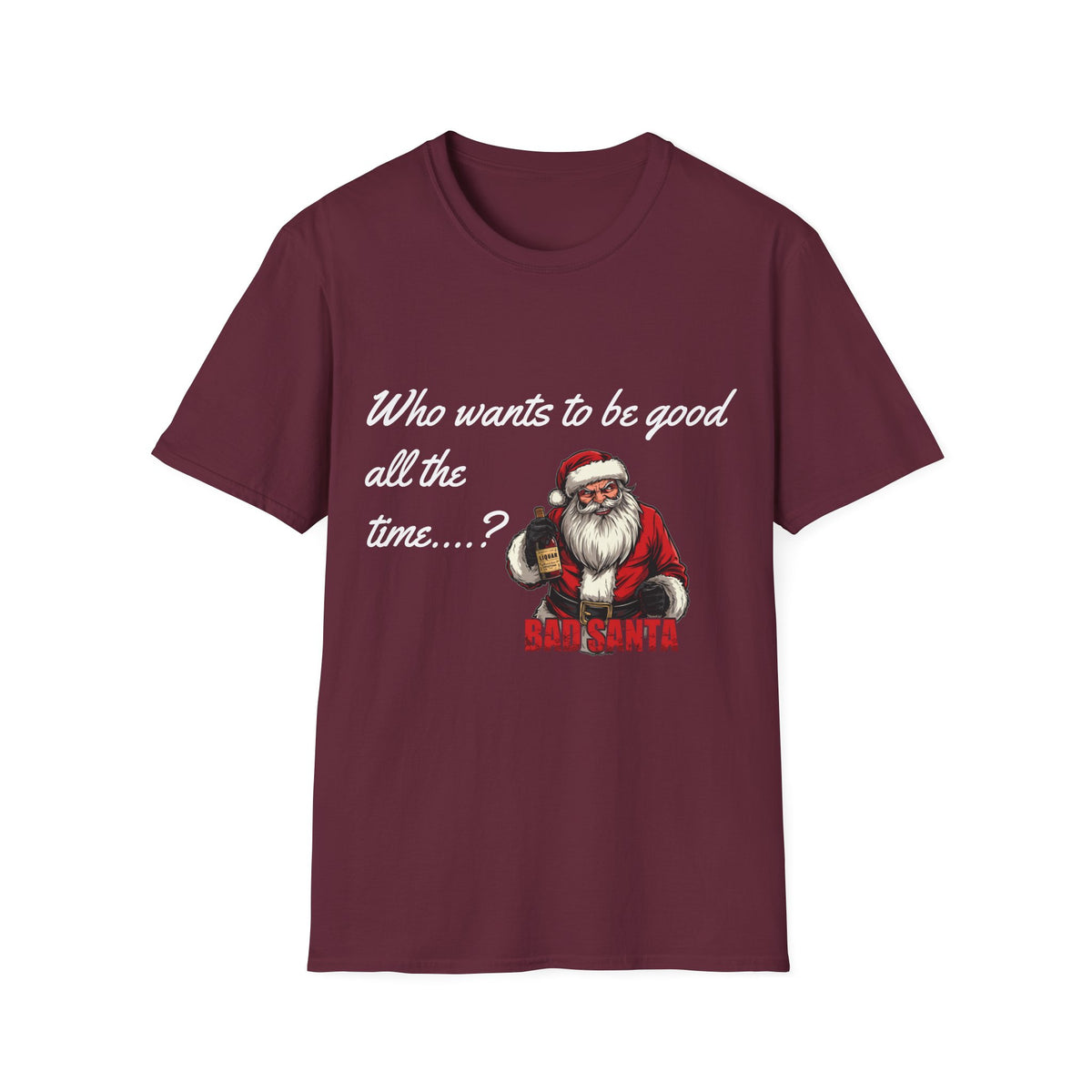 Bad Santa Christmas T-Shirt – Who Wants to Be Good All the Time?