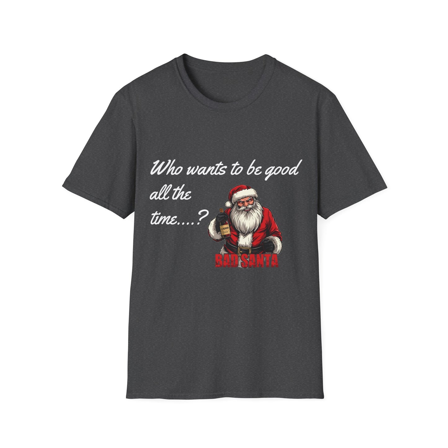 Bad Santa Christmas T-Shirt – Who Wants to Be Good All the Time?