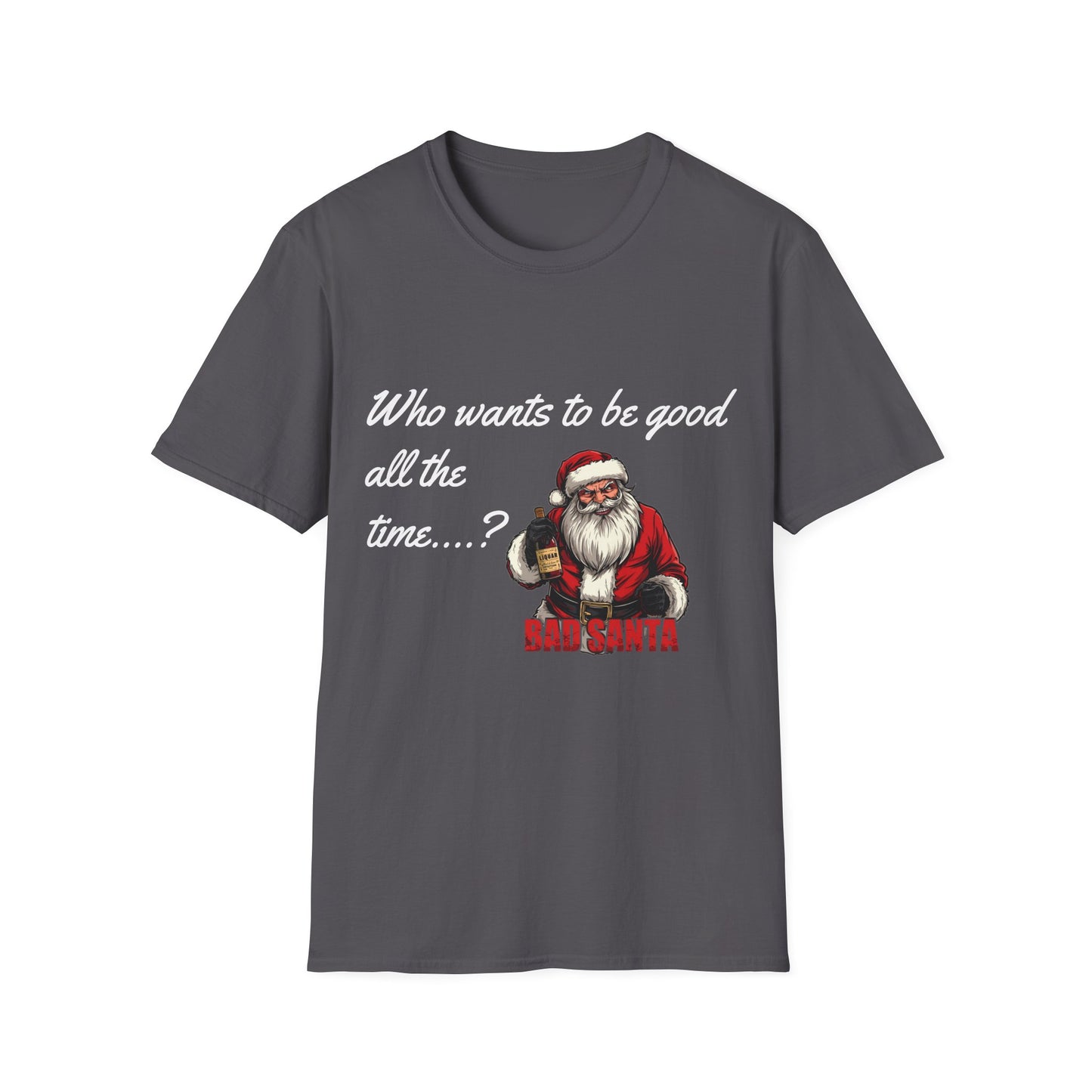 Bad Santa Christmas T-Shirt – Who Wants to Be Good All the Time?